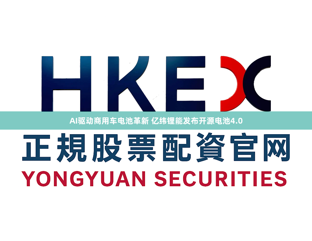 AI驱动商用车电池革新 亿纬锂能发布开源电池4.0